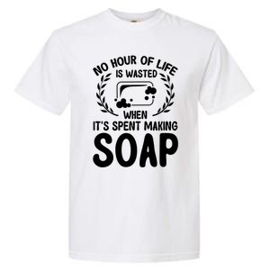 Soap Making Lovers No Hour Of Life Is Wasted Soap Maker Meaningful Gift Garment-Dyed Heavyweight T-Shirt