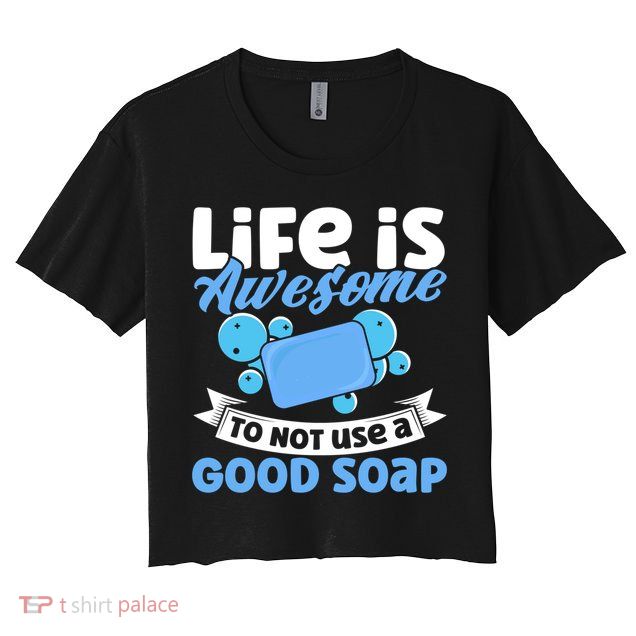 Soap Making Lovers Life Is Awesome Good Soap Maker Gift Crop Top