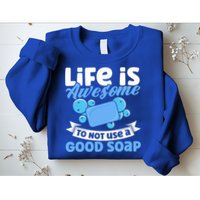 Soap Making Lovers Life Is Awesome Good Soap Maker Gift Sweatshirt