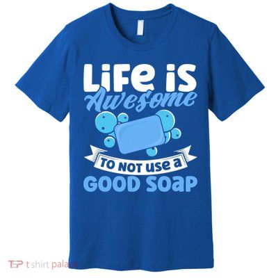 Soap Making Lovers Life Is Awesome Good Soap Maker Gift Premium T-Shirt