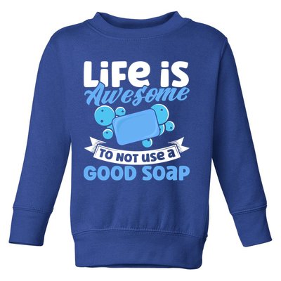Soap Making Lovers Life Is Awesome Good Soap Maker Gift Toddler Sweatshirt