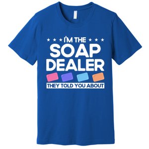 Soap Making Lovers I'm The Soap Dealer Soap Maker Cool Gift Premium T-Shirt