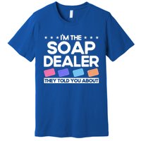 Soap Making Lovers I'm The Soap Dealer Soap Maker Cool Gift Premium T-Shirt