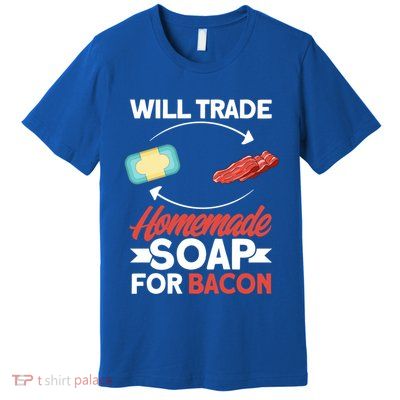 Soap Making Lovers Will Trade Bacon Homemade Soap Maker Gift Premium T-Shirt
