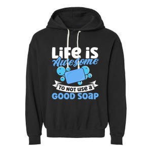 Soap Making Lovers Life Is Awesome Good Soap Maker Cool Gift Garment-Dyed Fleece Hoodie