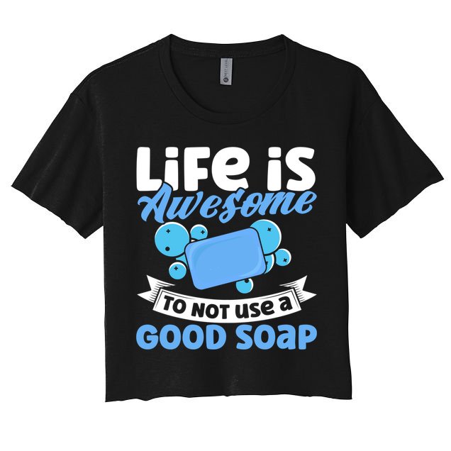 Soap Making Lovers Life Is Awesome Good Soap Maker Cool Gift Crop Top