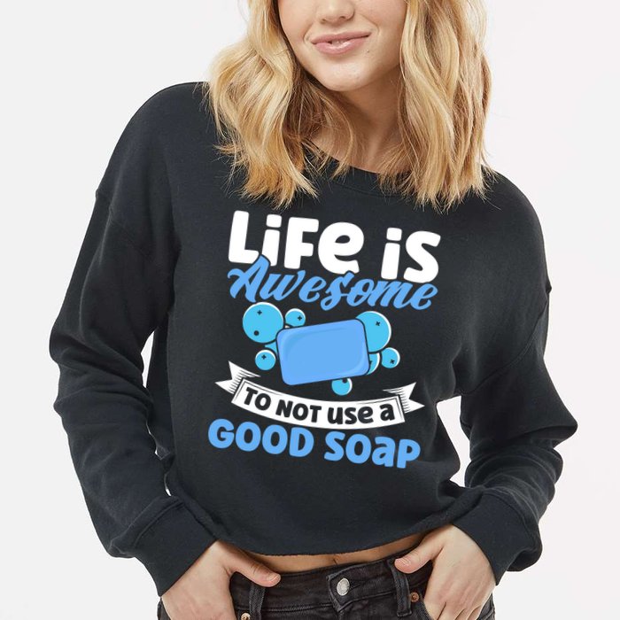 Soap Making Lovers Life Is Awesome Good Soap Maker Cool Gift Cropped Pullover Crew