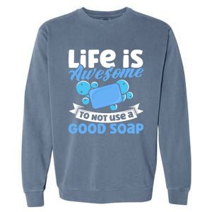 Soap Making Lovers Life Is Awesome Good Soap Maker Cool Gift Garment-Dyed Sweatshirt