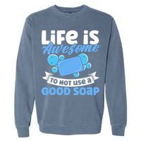 Soap Making Lovers Life Is Awesome Good Soap Maker Cool Gift Garment-Dyed Sweatshirt