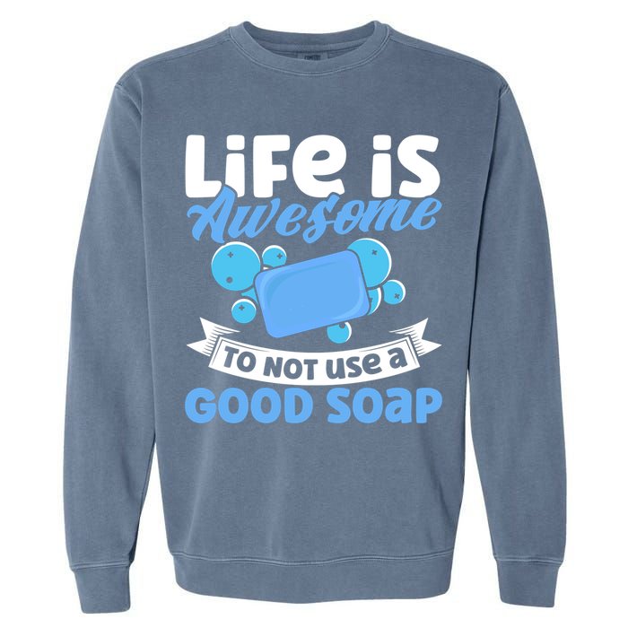 Soap Making Lovers Life Is Awesome Good Soap Maker Cool Gift Garment-Dyed Sweatshirt