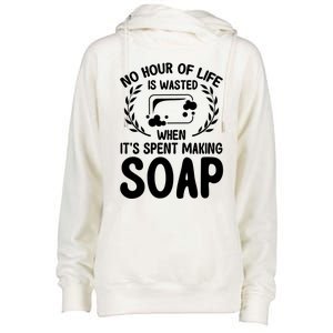 Soap Making Lovers No Hour Of Life Is Wasted Soap Maker Gift Womens Funnel Neck Pullover Hood