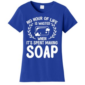 Soap Making Lovers No Hour Of Life Is Wasted Soap Maker Gift Women's T-Shirt