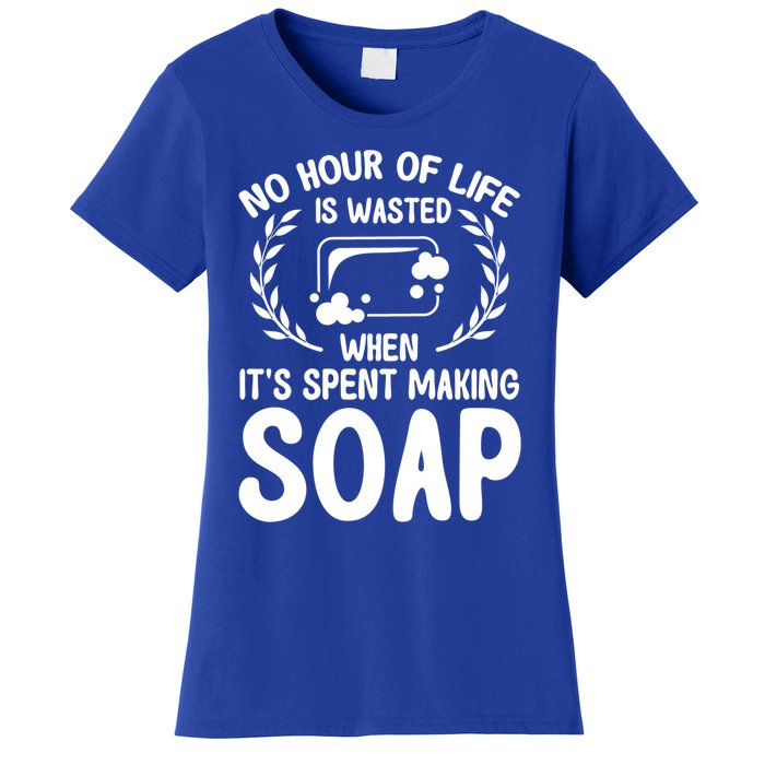 Soap Making Lovers No Hour Of Life Is Wasted Soap Maker Gift Women's T-Shirt