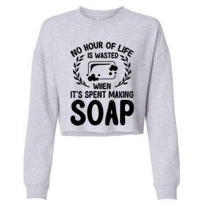 Soap Making Lovers No Hour Of Life Is Wasted Soap Maker Gift Cropped Pullover Crew