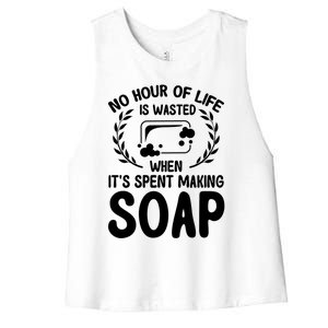 Soap Making Lovers No Hour Of Life Is Wasted Soap Maker Gift Women's Racerback Cropped Tank