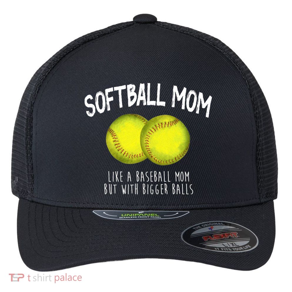 Softball Mom Like A Baseball Mom With Bigger Balls Funny Flexfit Unipanel Trucker Cap