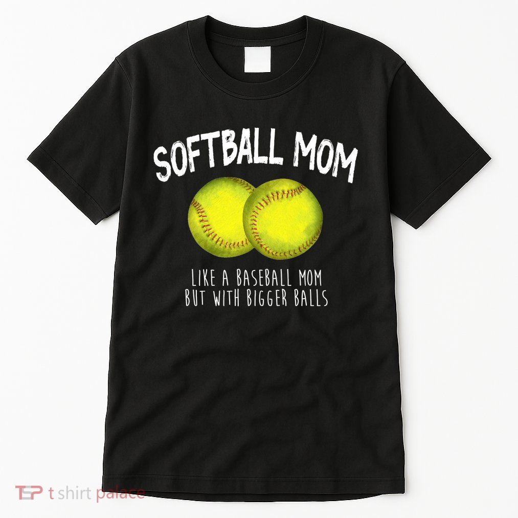 Softball Mom Like A Baseball Mom With Bigger Balls Funny Tall T-Shirt