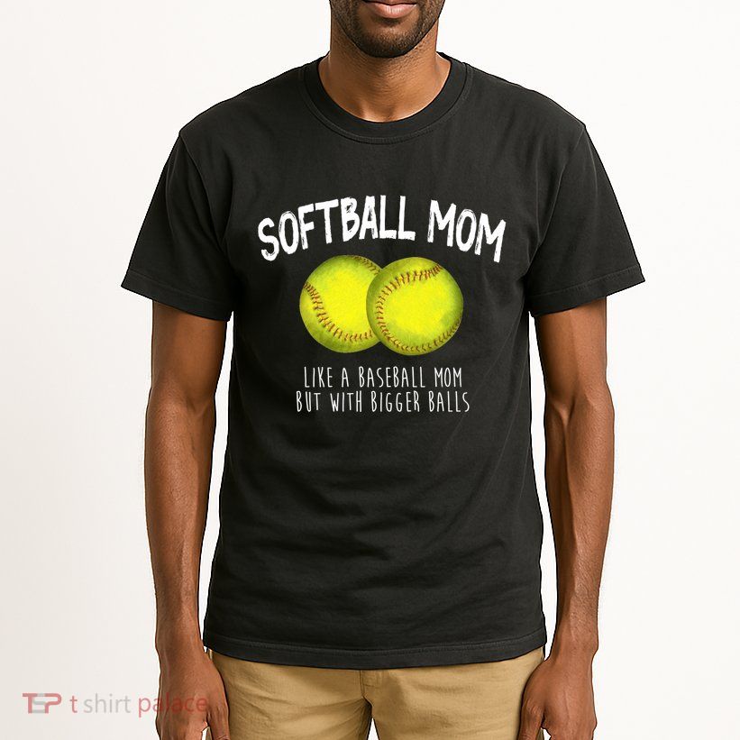 Softball Mom Like A Baseball Mom With Bigger Balls Funny Tall T-Shirt