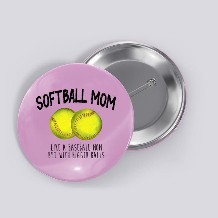 Softball Mom Like A Baseball Mom With Bigger Balls Funny Button