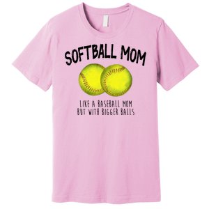 Softball Mom Like A Baseball Mom With Bigger Balls Funny Premium T-Shirt