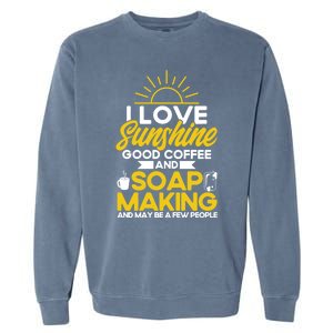 Soap Making Lovers Sunshine Good Coffee Soap Maker Gift Garment-Dyed Sweatshirt