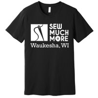 Sew Much More Waukesha Wi Premium T-Shirt