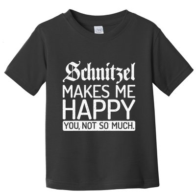 Schnitzel Makes Me Happy You Not So Much Schnitzel Toddler T-Shirt