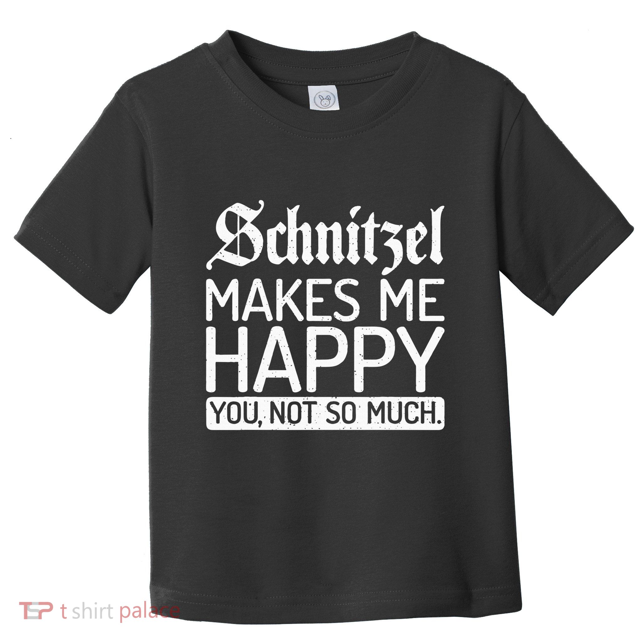 Schnitzel Makes Me Happy You Not So Much Schnitzel Toddler T-Shirt