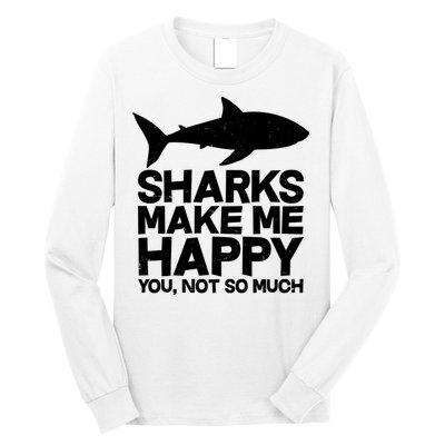 Sharks Make Me Happy You Not So Much Long Sleeve Shirt