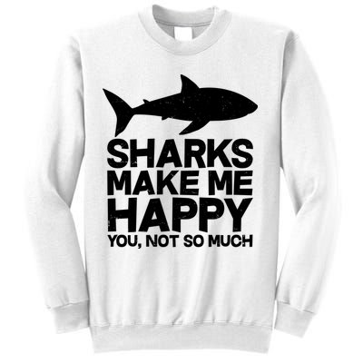Sharks Make Me Happy You Not So Much Sweatshirt