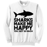 Sharks Make Me Happy You Not So Much Sweatshirt