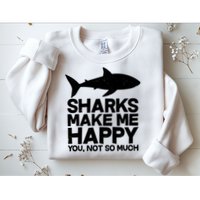 Sharks Make Me Happy You Not So Much Sweatshirt