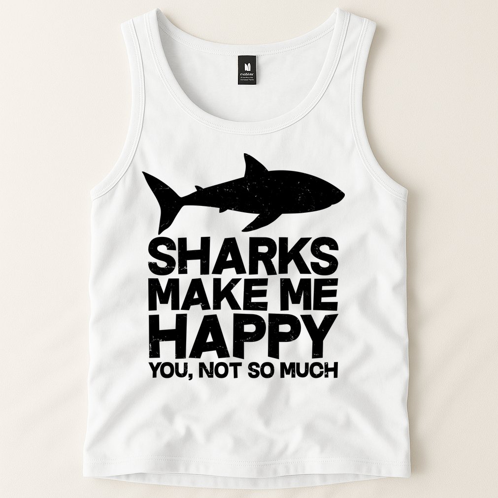 Sharks Make Me Happy You Not So Much Tank Top