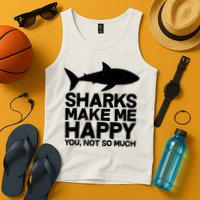 Sharks Make Me Happy You Not So Much Tank Top