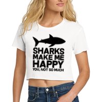 Sharks Make Me Happy You Not So Much Women's Crop Top Tee
