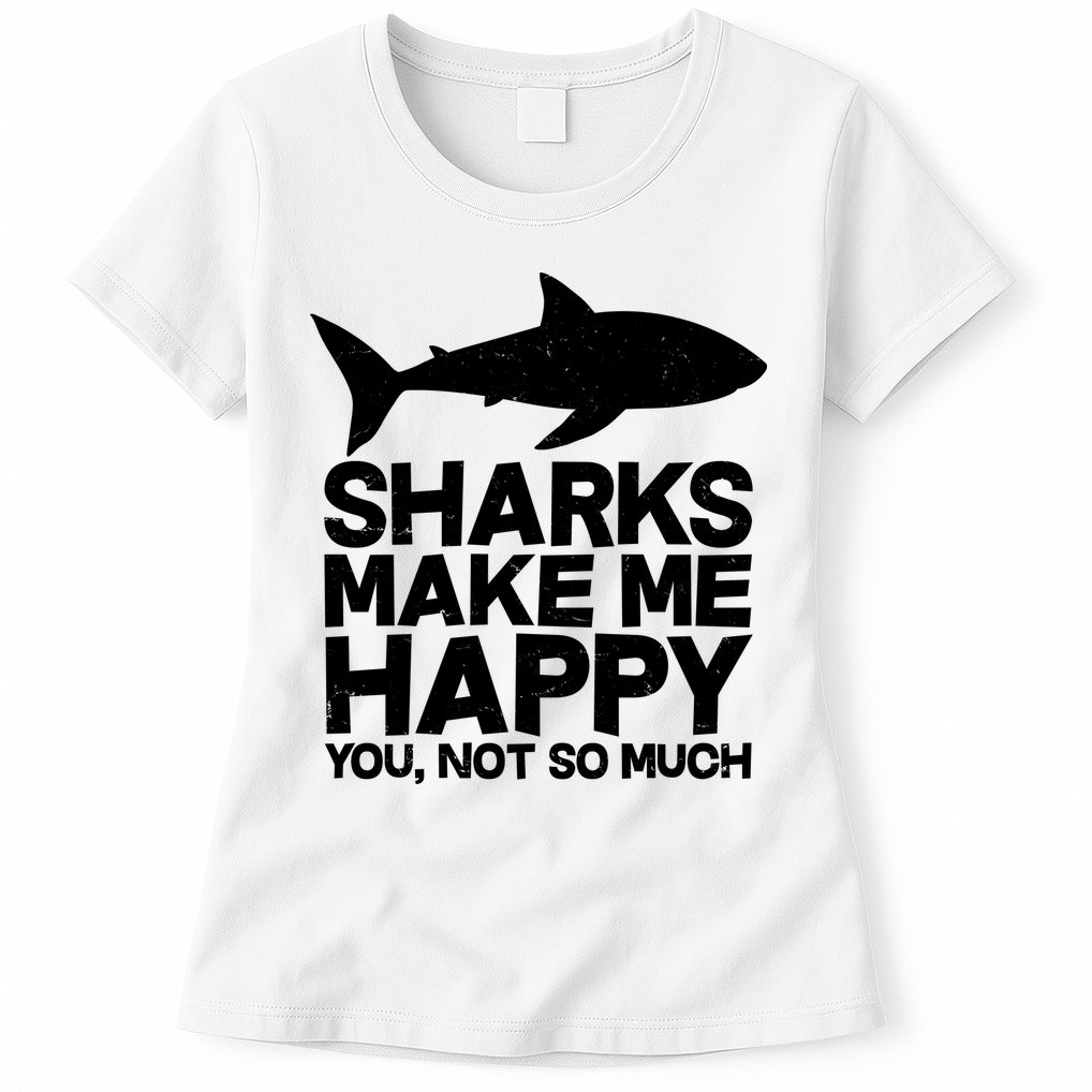 Sharks Make Me Happy You Not So Much Womens T-Shirt