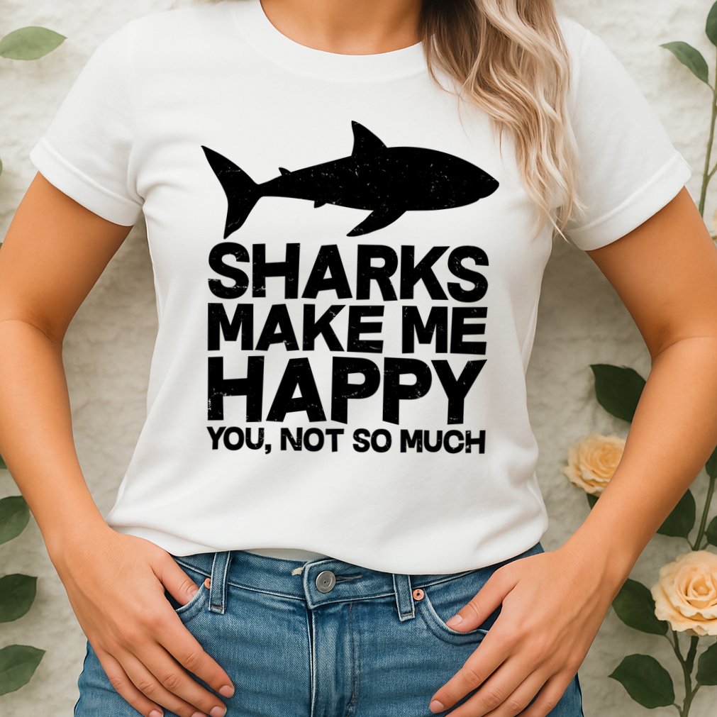 Sharks Make Me Happy You Not So Much Womens T-Shirt