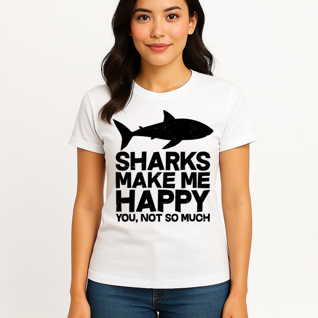 Sharks Make Me Happy You Not So Much Womens T-Shirt
