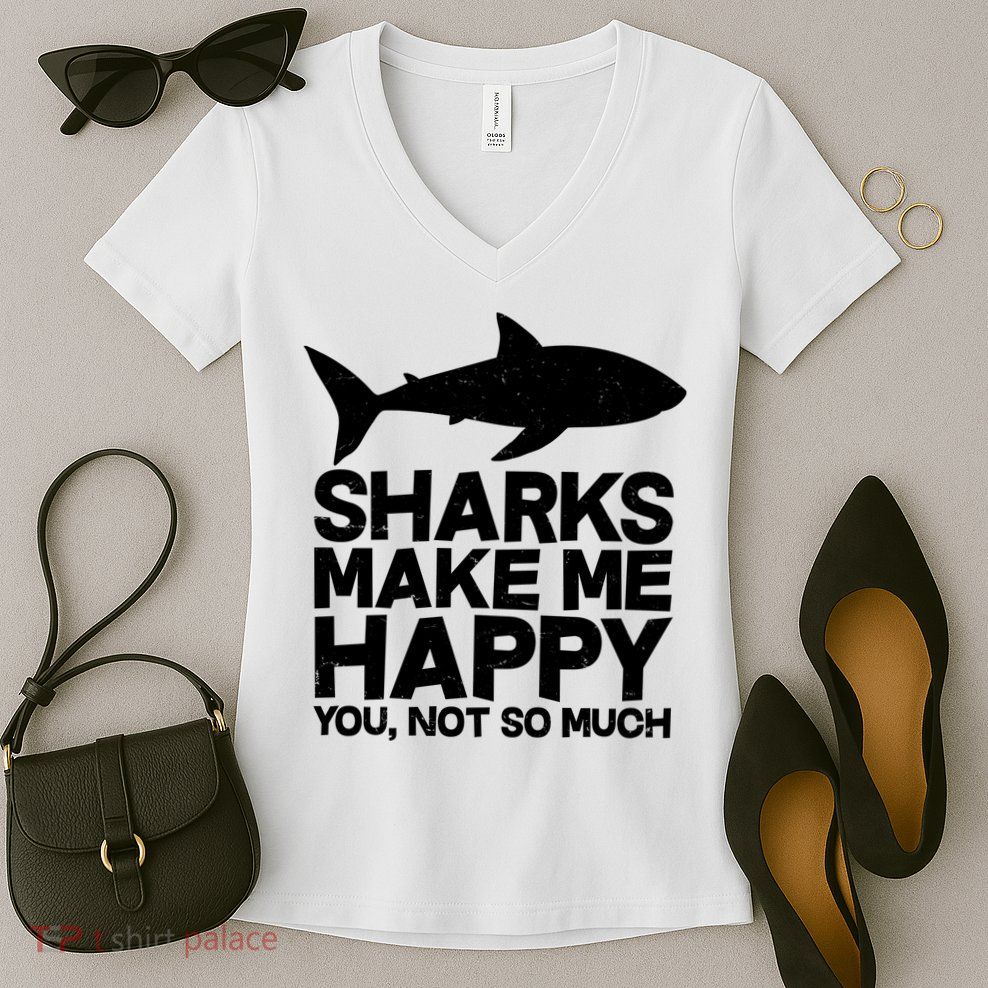 Sharks Make Me Happy You Not So Much Women's V-Neck T-Shirt