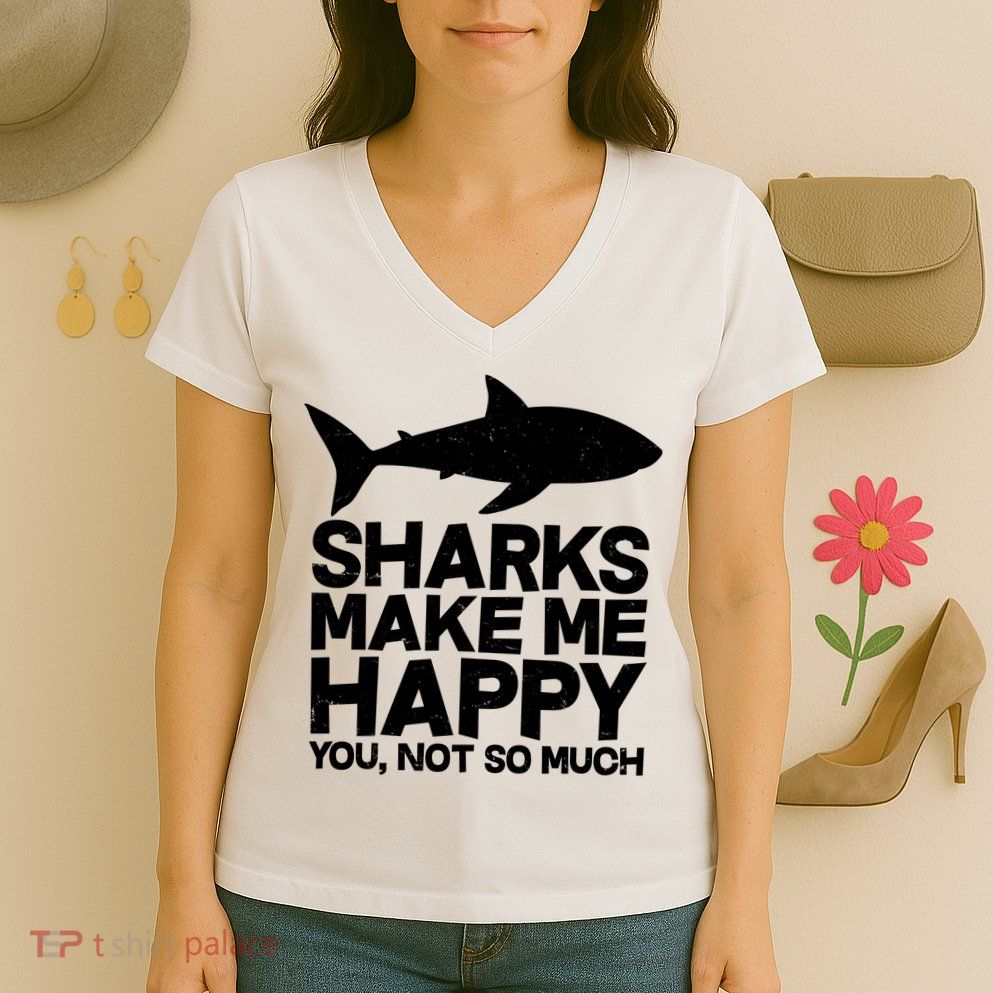 Sharks Make Me Happy You Not So Much Women's V-Neck T-Shirt
