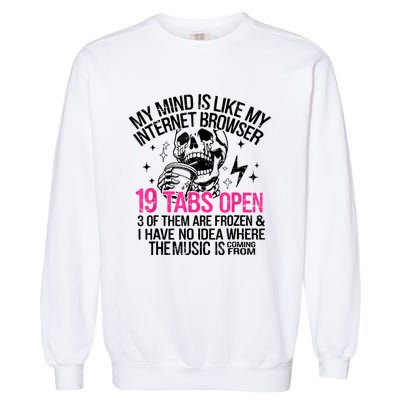 Skeleton My Mind Is Like My Internet Browser 19 Tabs Open Garment-Dyed Sweatshirt