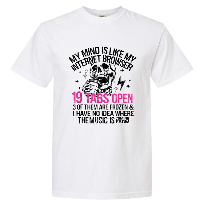 Skeleton My Mind Is Like My Internet Browser 19 Tabs Open Garment-Dyed Heavyweight T-Shirt