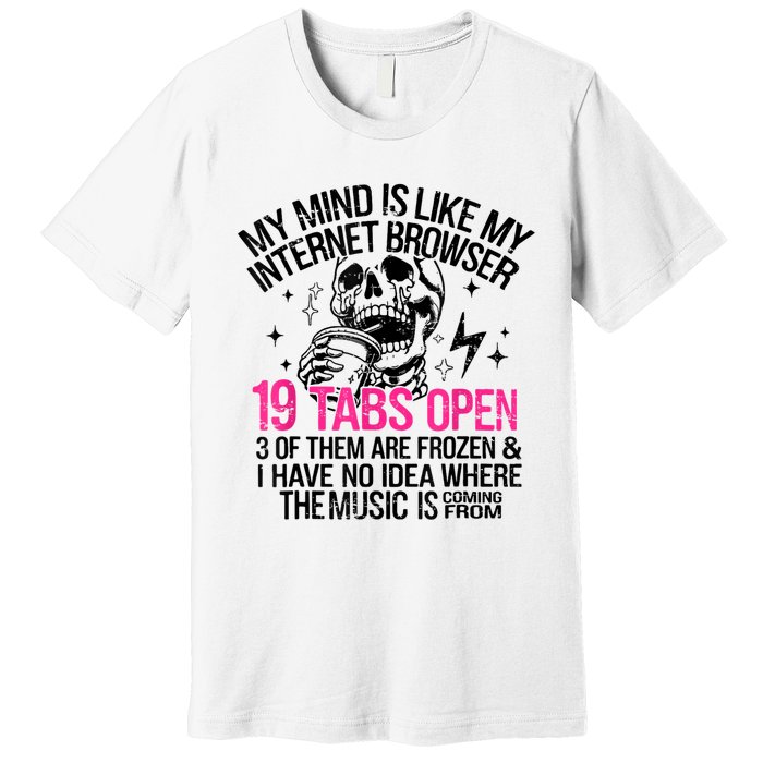 Skeleton My Mind Is Like My Internet Browser 19 Tabs Open Premium T-Shirt