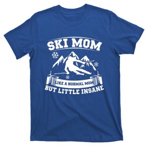 Ski Mom Not Normal Little Insane Skiers Skiing Gift T-Shirt