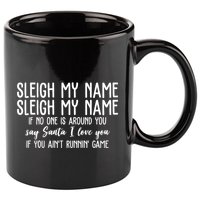 Sleigh My Name If No One Is Around You Say Santa I Love You Funny Christmas 11oz C Handle Ceramic Mug