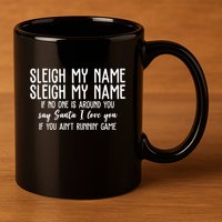 Sleigh My Name If No One Is Around You Say Santa I Love You Funny Christmas 11oz C Handle Ceramic Mug