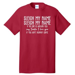 Sleigh My Name If No One Is Around You Say Santa I Love You Funny Christmas Tall T-Shirt