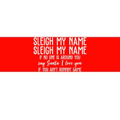 Sleigh My Name If No One Is Around You Say Santa I Love You Funny Christmas Bumper Sticker