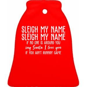 Sleigh My Name If No One Is Around You Say Santa I Love You Funny Christmas Ceramic Bell Ornament