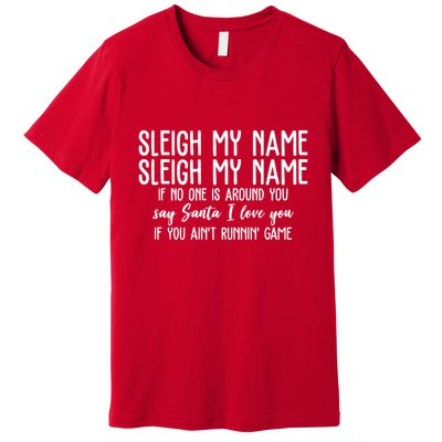 Sleigh My Name If No One Is Around You Say Santa I Love You Funny Christmas Premium T-Shirt